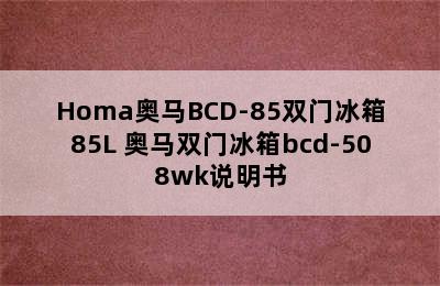 Homa奥马BCD-85双门冰箱85L 奥马双门冰箱bcd-508wk说明书